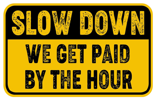 Slow Down Paid By The Hour Sticker